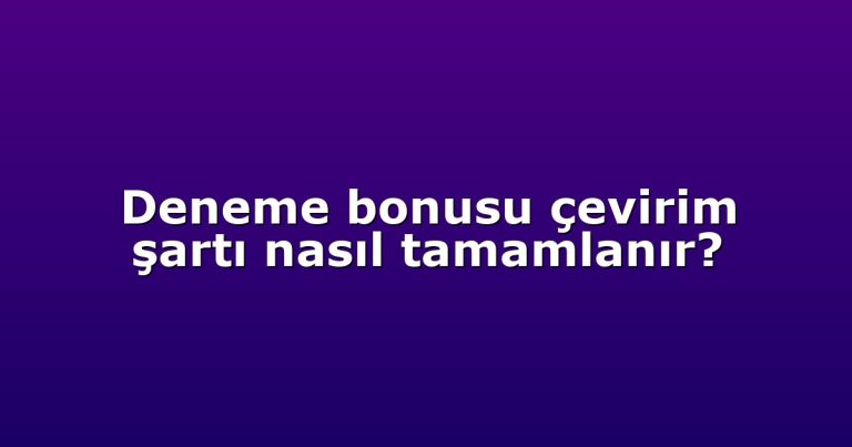 Deneme bonusu çevirim şartı nasıl tamamlanır?