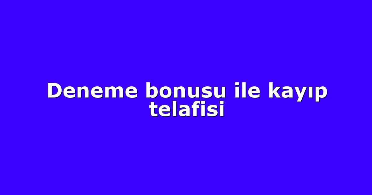 Deneme bonusu ile kayıp telafisi