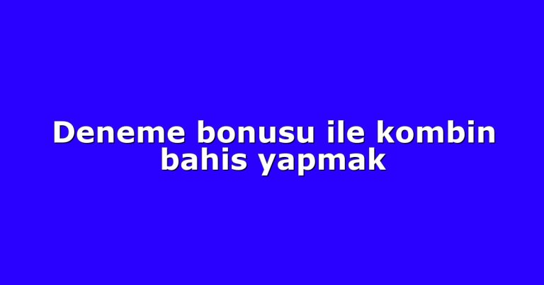 Deneme bonusu ile kombin bahis yapmak