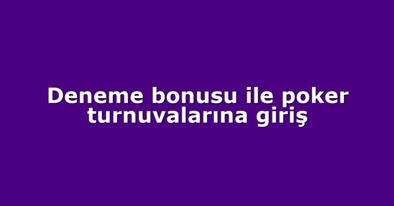 Deneme bonusu ile poker turnuvalarına giriş