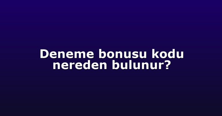 Deneme bonusu kodu nereden bulunur?
