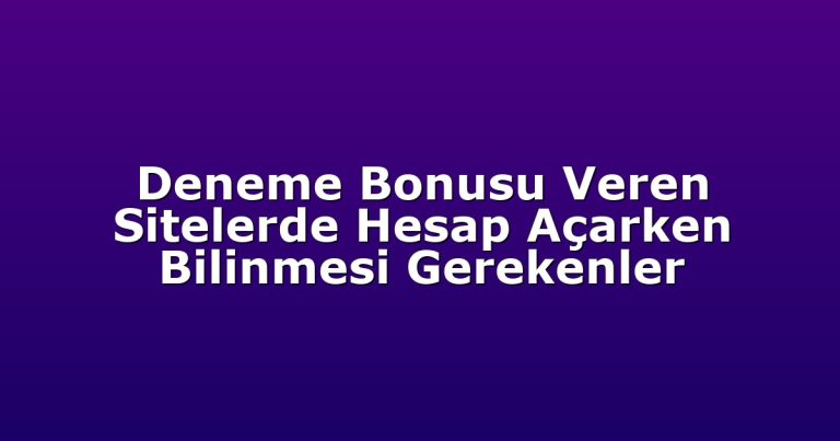 Deneme Bonusu Veren Sitelerde Hesap Açarken Bilinmesi Gerekenler