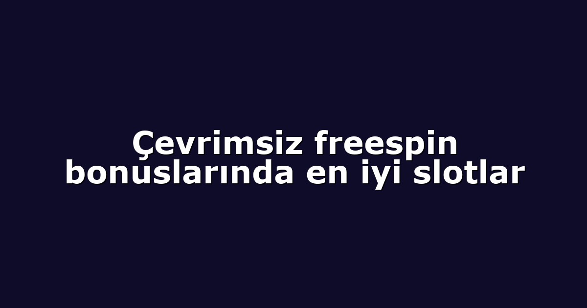 Çevrimsiz freespin bonuslarında en iyi slotlar