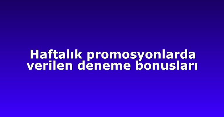 Haftalık promosyonlarda verilen deneme bonusları