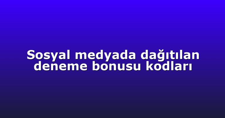 Sosyal medyada dağıtılan deneme bonusu kodları