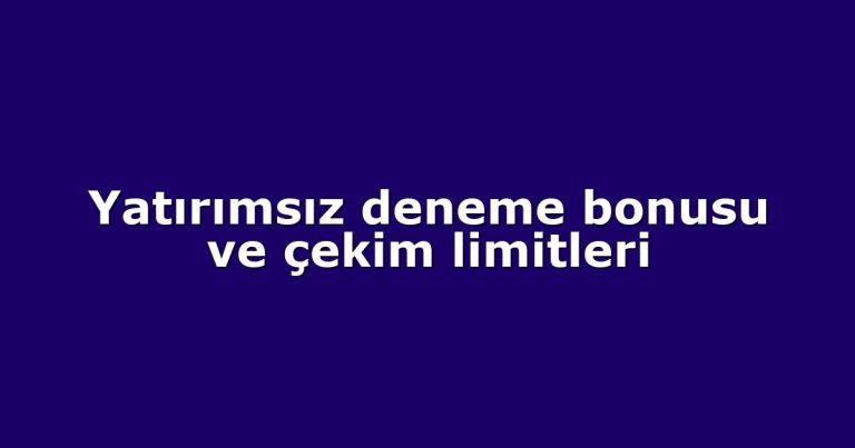 Yatırımsız deneme bonusu ve çekim limitleri