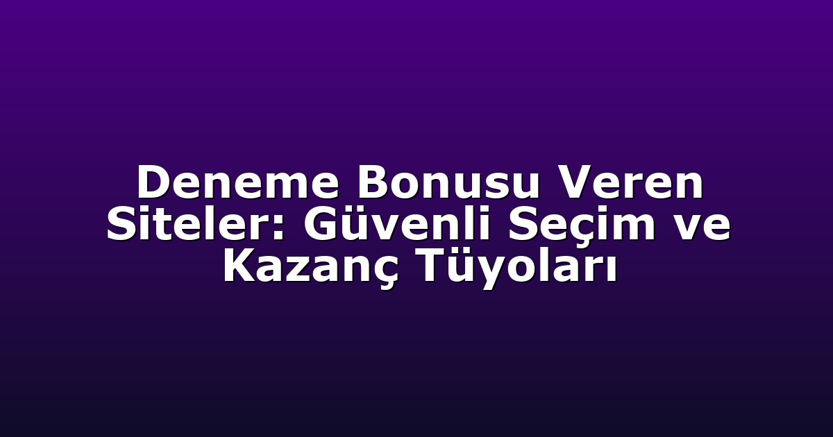 Anasayfa 4 Deneme Bonusu Veren Siteler: Güvenli Seçim ve Kazanç Tüyoları