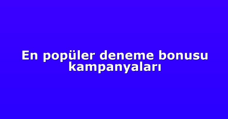 En popüler deneme bonusu kampanyaları