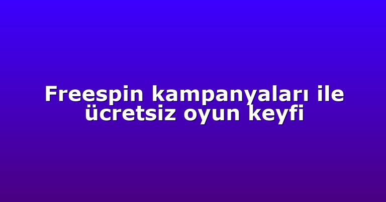 Freespin kampanyaları ile ücretsiz oyun keyfi