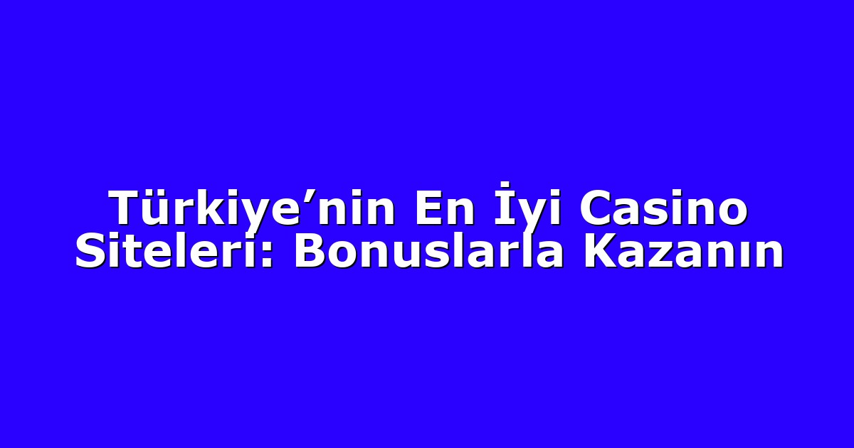 Anasayfa 9 Türkiye’nin En İyi Casino Siteleri: Bonuslarla Kazanın