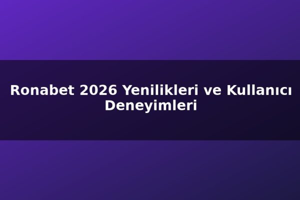 Ronabet 2026 Yenilikleri ve Kullanıcı Deneyimleri