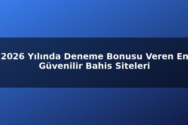 2026 Yılında Deneme Bonusu Veren En Güvenilir Bahis Siteleri